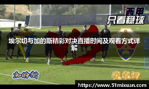 埃尔切与加的斯精彩对决直播时间及观看方式详解
